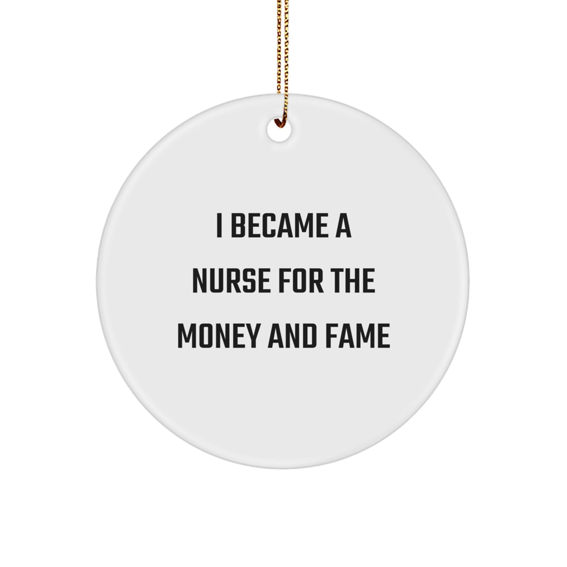 Funny Nurse Gifts for Christmas - I Became A Nurse For The Money And Fame Circle Ornament Gifts from Friends - Image 1