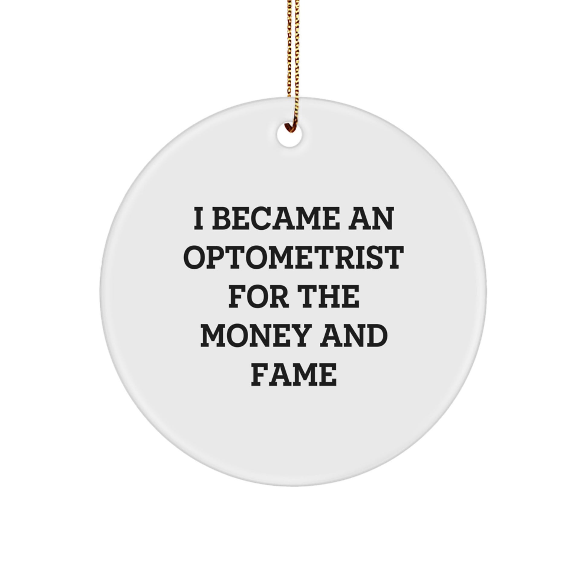 Funny Circle Ornament for Optometrist Friends, Gifts for Men, Women, or Coworkers, I Became An Optometrist For The Money And Fame, Unique Christmas Unique Gifts - Image 1