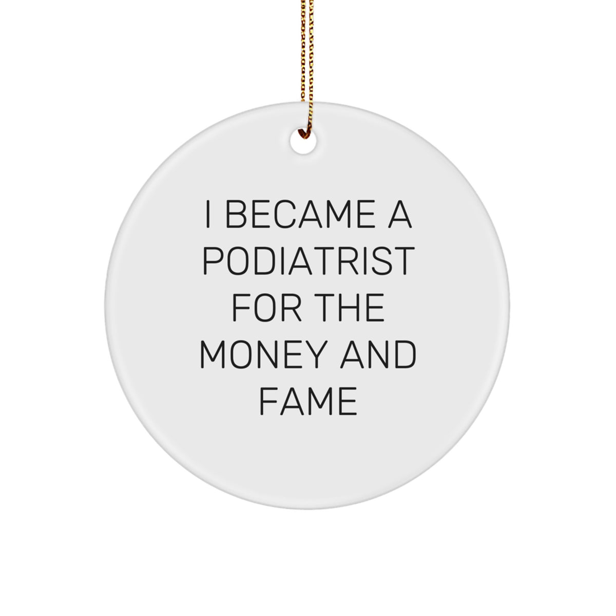 Funny Podiatrist Gifts from Friends, Podiatrist Quote Circle Ornament for Christmas Unique Gifts, I Became A Podiatrist For The Money And Fame - Image 1