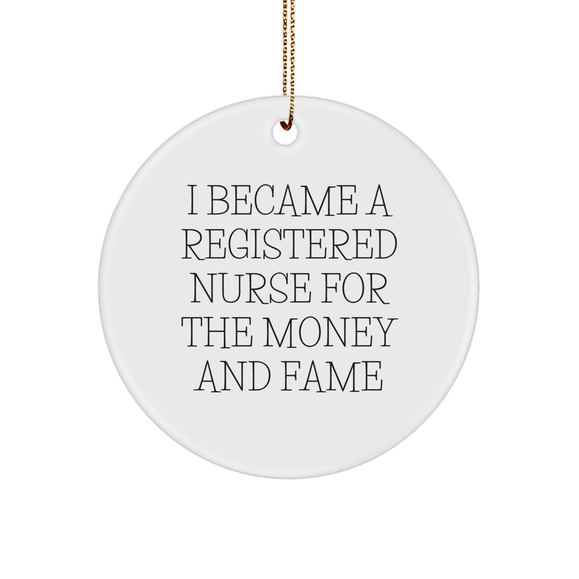 A Funny Registered Nurse Gift for Christmas - 'I Became A Registered Nurse For The Money And Fame' Circle Ornament Gifts from Family for Christmas Unique Gifts - Image 1