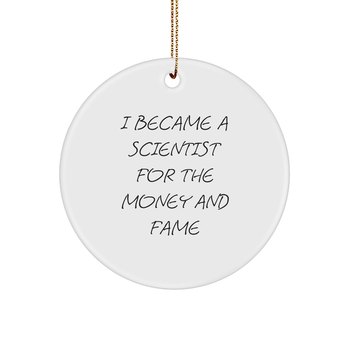 Funny Scientist Gifts, 'I Became A Scientist For The Money And Fame' Circle Ornament, Holiday Unique Gifts for Scientist Friends and Family - Image 1