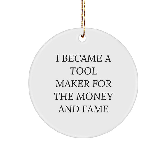 Funny Quote Circle Ornament Gifts from Friends for Tool Makers - I Became A Tool Maker For The Money And Fame, Unique Christmas Decorations - Image 1