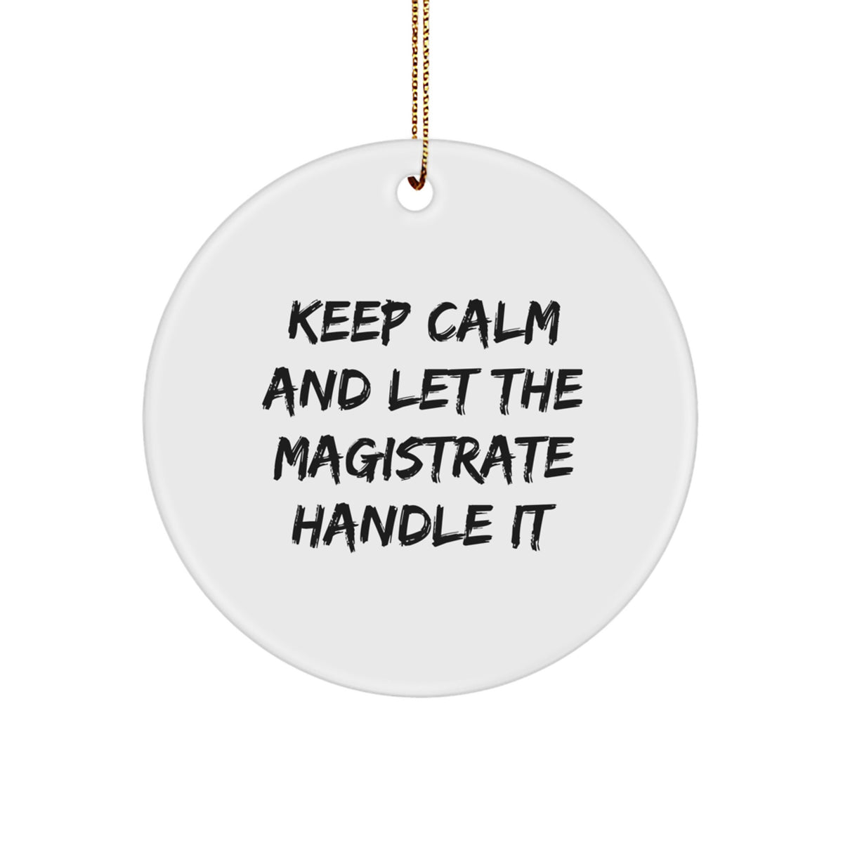 Magistrate Gifts from Friends Unique Christmas Circle Ornament Keep Calm And Let The Magistrate Handle It - Image 1