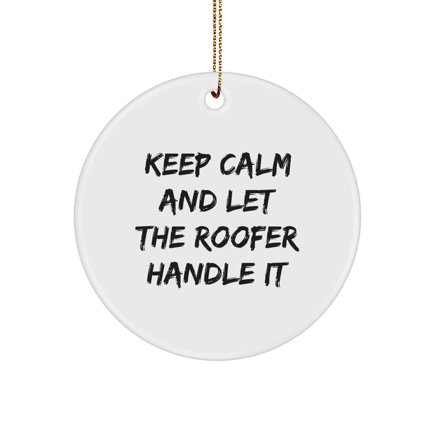 Funny Roofer Gifts from Friends for Men - Christmas Unique Circle Ornament, 'Keep Calm And Let The Roofer Handle It' - Image 1