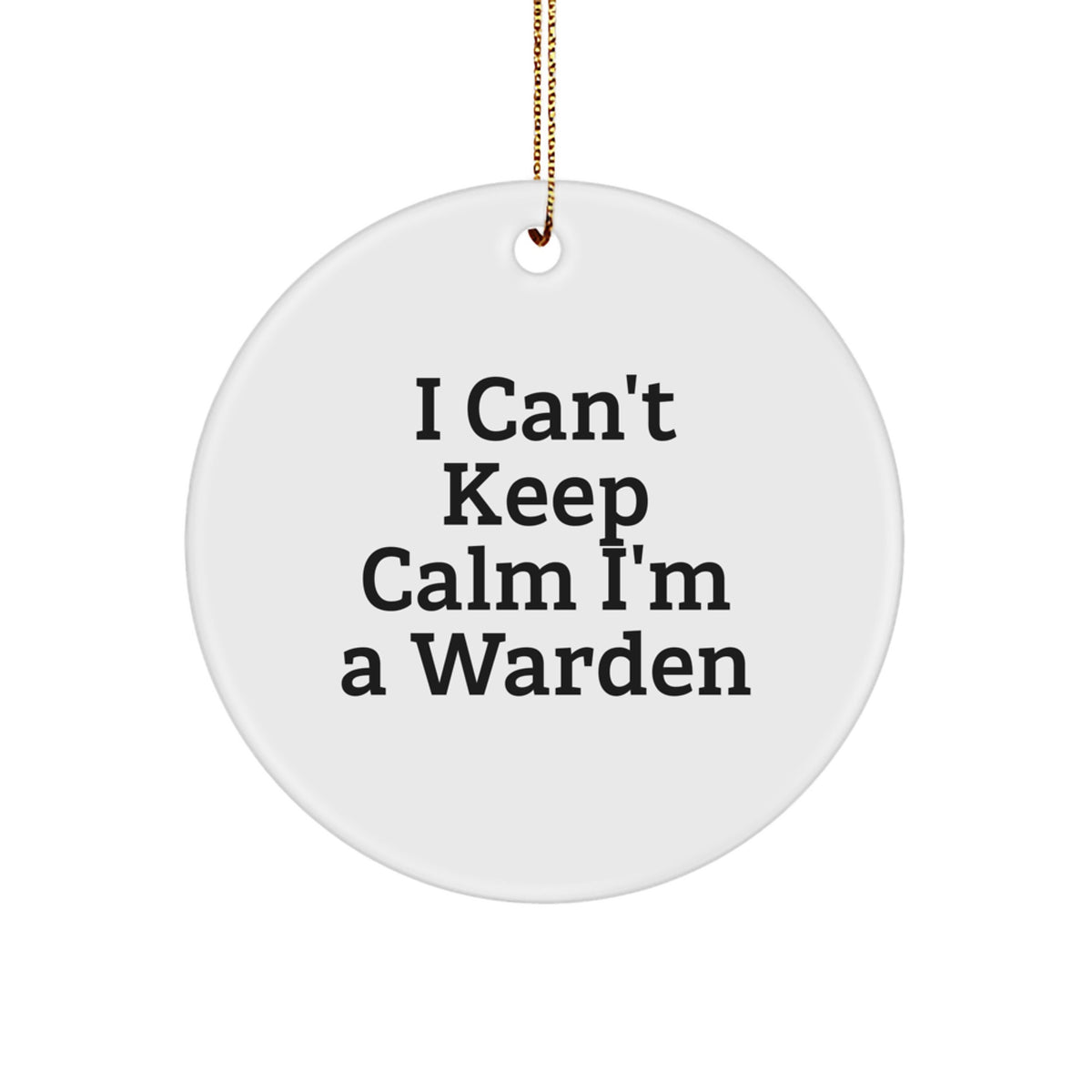 Funny Warden Gifts for Men, Circle Ornament with I Can't Keep Calm I'm A Warden Quote, Perfect Christmas Unique Gifts from Friends - Image 1