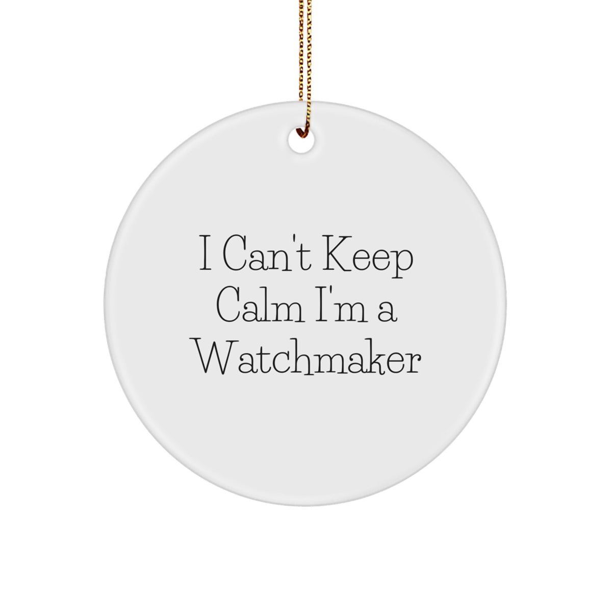 Funny Watchmaker Gifts from Men for Christmas Unique Circle Ornament I Can't Keep Calm I'm A Watchmaker - Image 1
