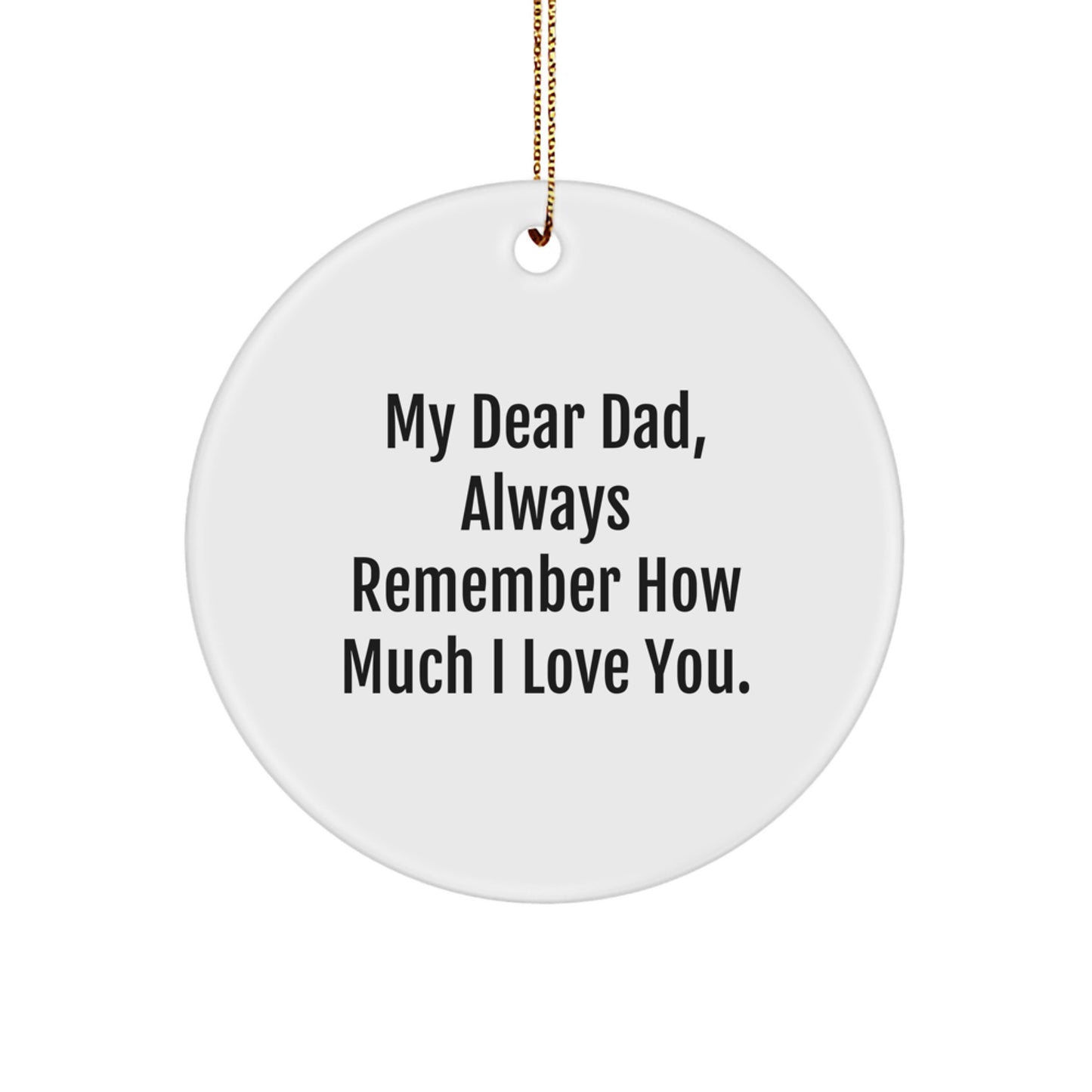 Funny Dad Gifts from Family - Circle Ornament with 'My Dear Dad, Always Remember How Much I Love You.' - Christmas Unique Gifts for Dad - Image 1