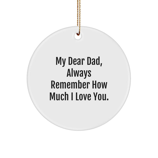 Funny Dad Gifts from Family - Circle Ornament with 'My Dear Dad, Always Remember How Much I Love You.' - Christmas Unique Gifts for Dad - Image 1
