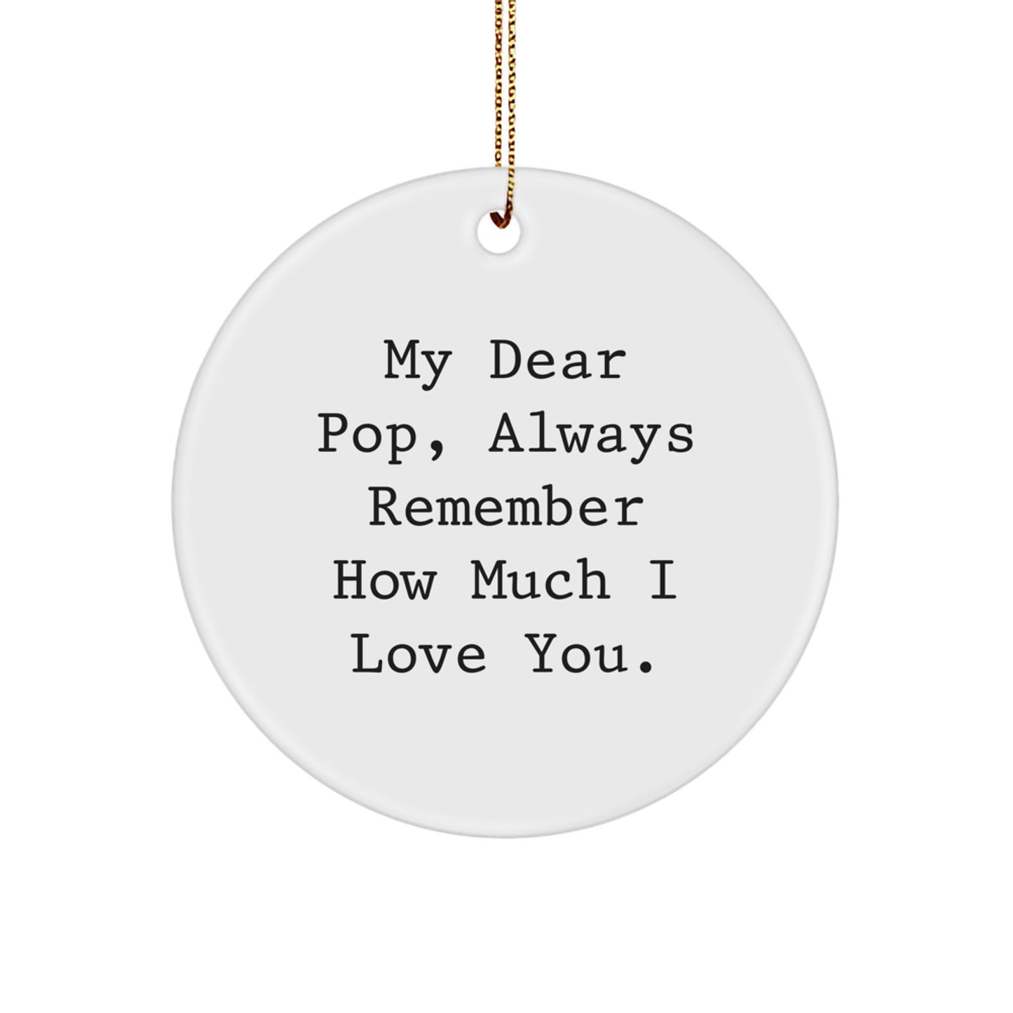 Funny Pop Circle Ornaments Gifts from Family, White Circle Ornament My Dear Pop Always Remember How Much I Love You. for Pop, Unique Christmas Unique Gifts for Dad - Image 1
