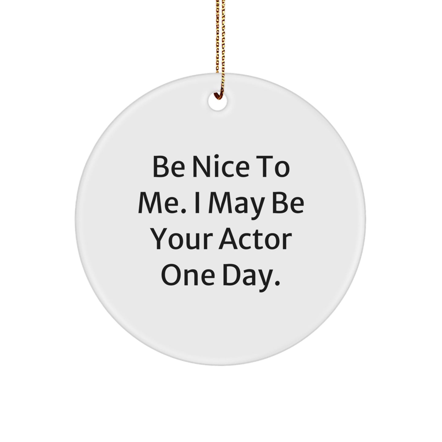 Funny Actor Circle Ornament, Be Nice To Me. I May Be Your Actor One Day. Gifts from Family for Men - Image 1