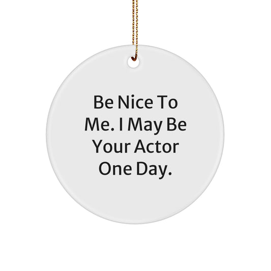 Funny Actor Circle Ornament, Be Nice To Me. I May Be Your Actor One Day. Gifts from Family for Men - Image 1