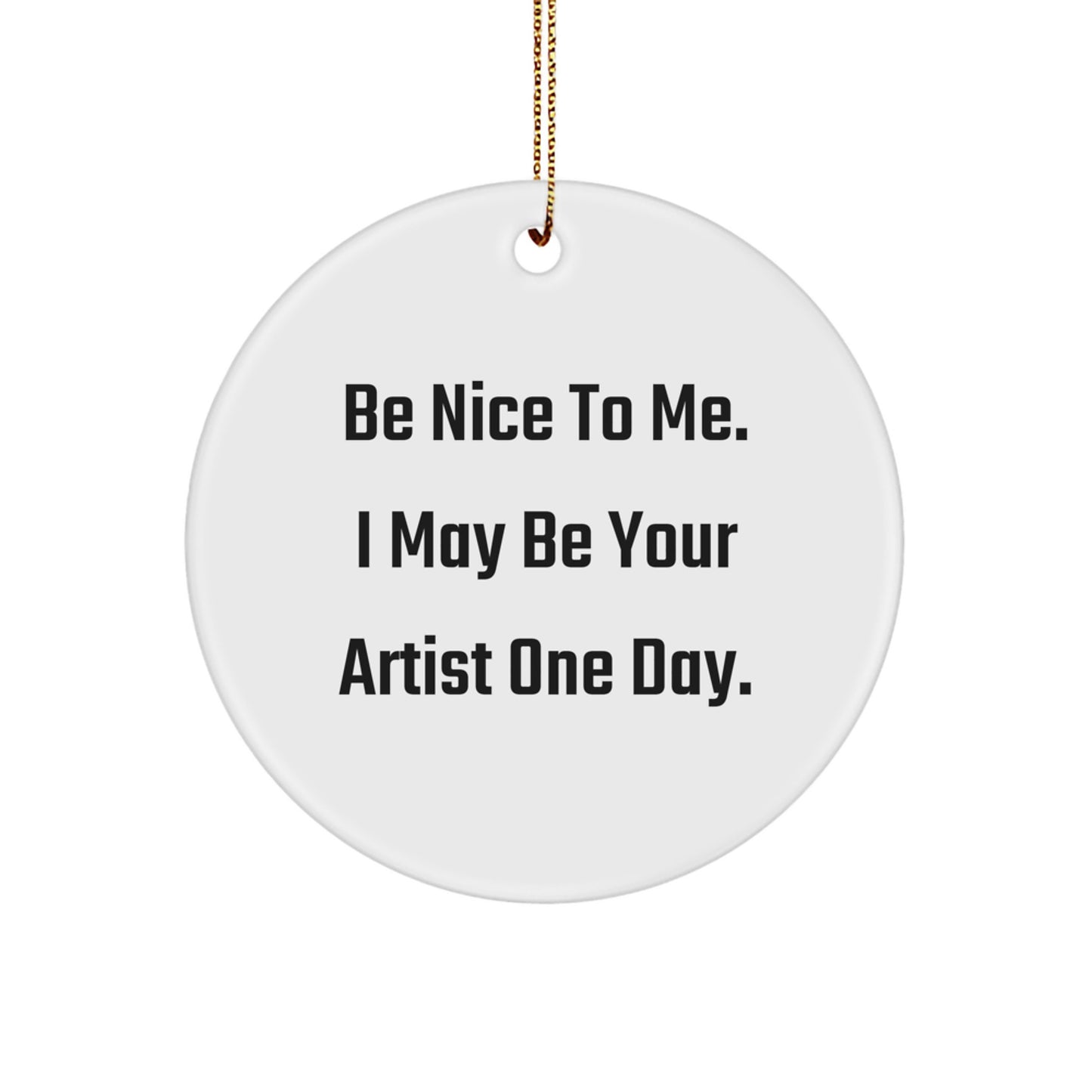 Funny Artist Christmas Unique Gifts, Be Nice to Me, Inspirational Circle Ornament for Artist Friends, Artist Gifts from Men, Christmas Unique Gifts for Artist - Image 1