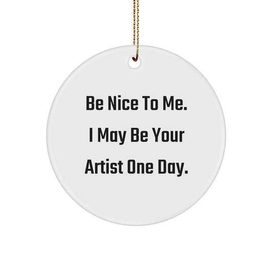 Funny Artist Christmas Unique Gifts, Be Nice to Me, Inspirational Circle Ornament for Artist Friends, Artist Gifts from Men, Christmas Unique Gifts for Artist - Image 1