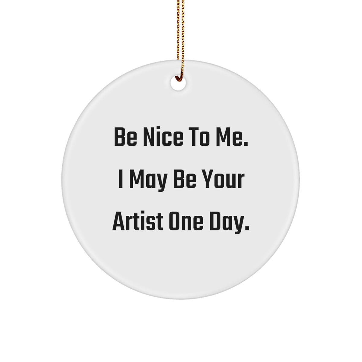 Funny Artist Christmas Unique Gifts, Be Nice to Me, Inspirational Circle Ornament for Artist Friends, Artist Gifts from Men, Christmas Unique Gifts for Artist - Image 1