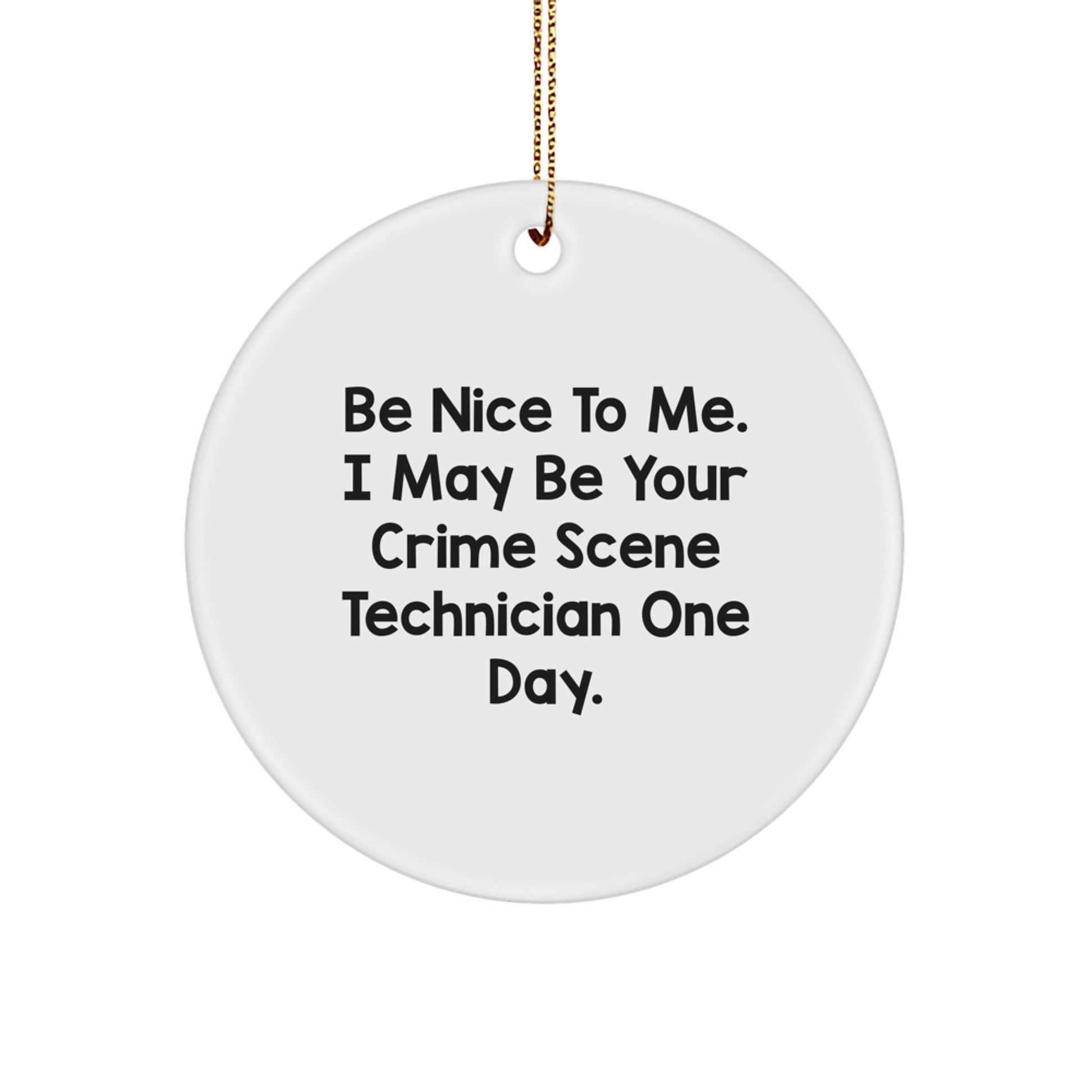 Funny Crime Scene Technician Gifts from Men to Friends - Be Nice To Me. I May Be Your Crime Scene Technician One Day. Christmas Circle Ornament, White Circle Shaped - Gifts for Crime Scene Technician - Image 1