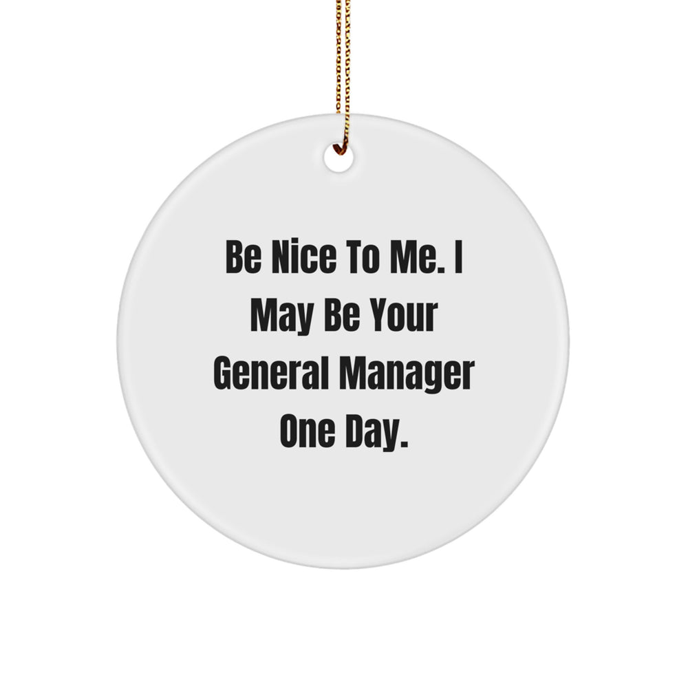 Funny General Manager Gifts from Coworkers - Circle Ornament Be Nice To Me. I May Be Your General Manager One Day. - Unique Christmas Unique Gifts for General Manager Men - Image 1