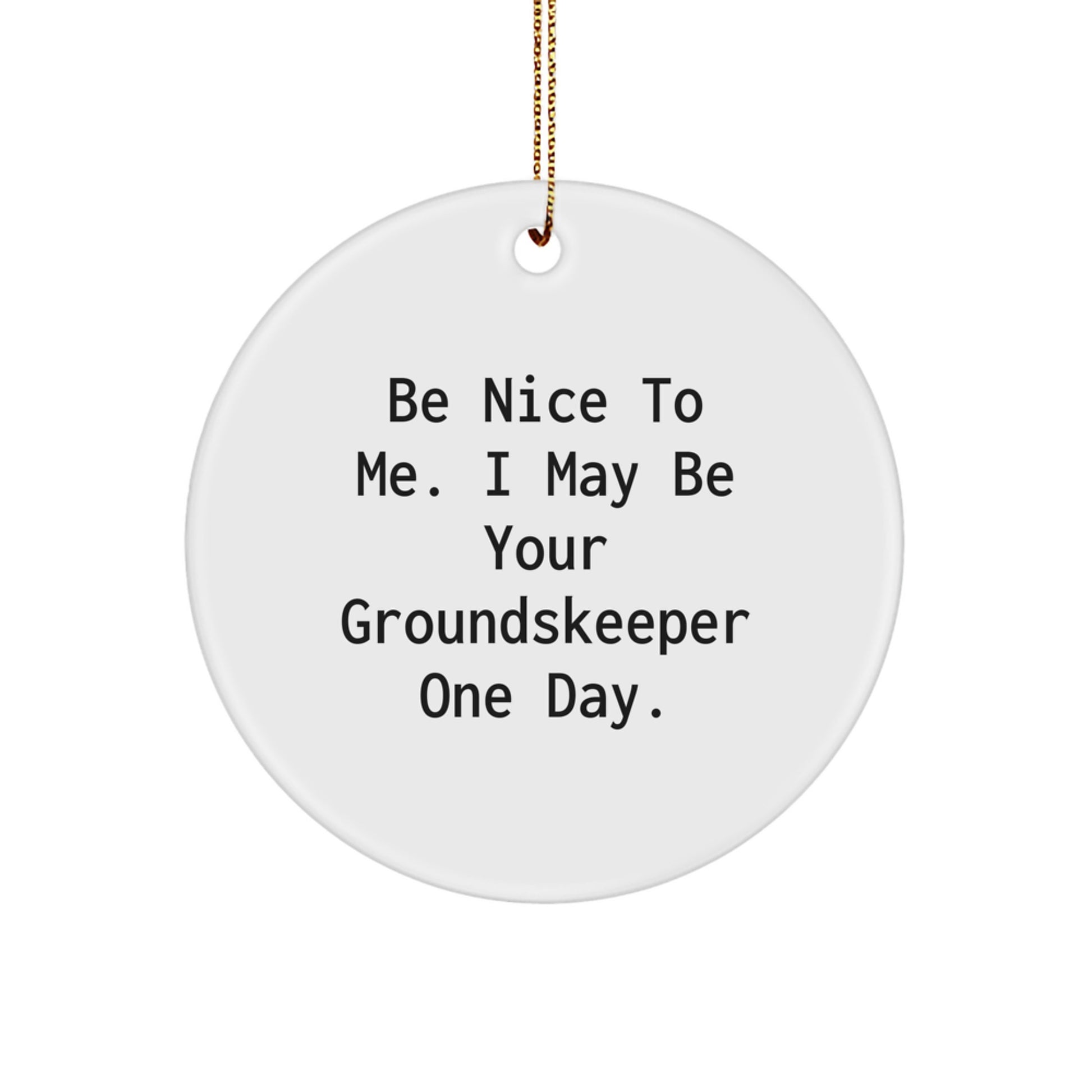 Funny groundskeeper Gifts from Friends for Christmas Circle Ornament - Be Nice To Me One Day - Image 1