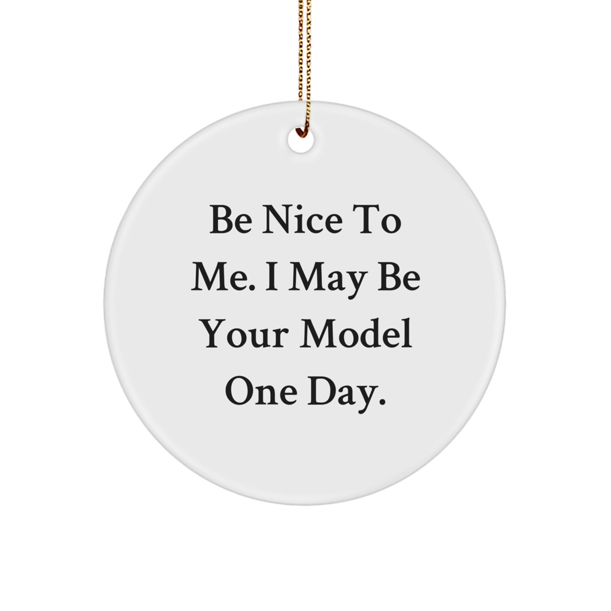Funny Model Gifts - Be Nice To Me. I May Be Your Model One Day. Christmas Circle Ornament for Model Enthusiasts - Image 1