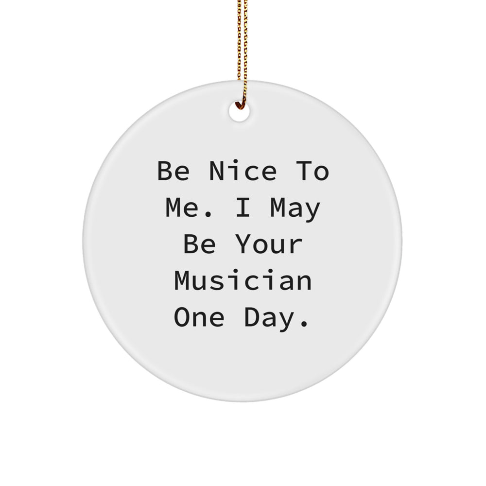 Funny Musician Gifts from Mom, Circle Ornament for Musician Friends, Be Nice To Me. I May Be Your Musician One Day. Christmas Unique Gifts - Image 1