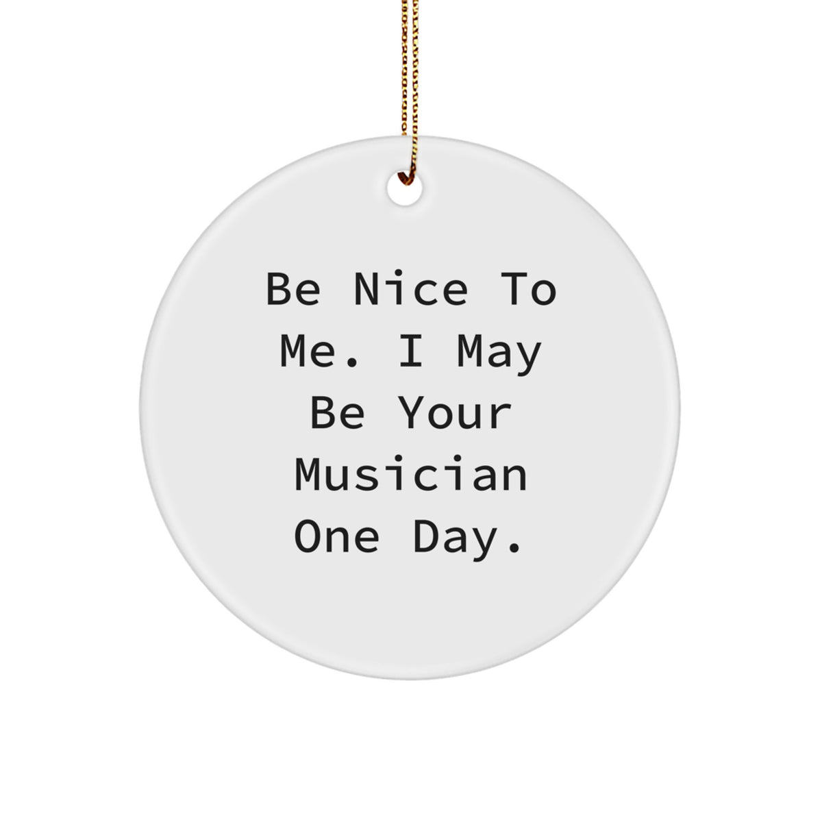 Funny Musician Gifts from Mom, Circle Ornament for Musician Friends, Be Nice To Me. I May Be Your Musician One Day. Christmas Unique Gifts - Image 1