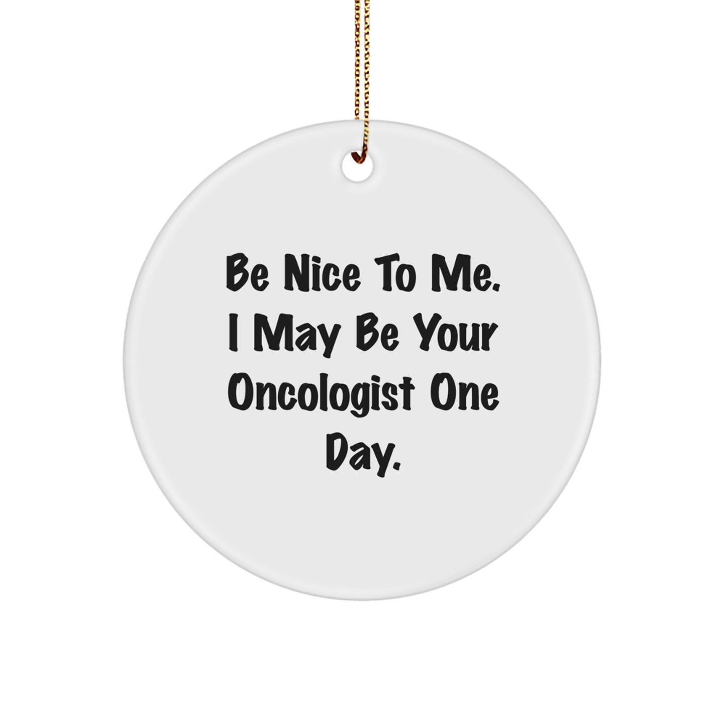 Funny Oncologist Gifts, Unique Circle Ornaments 'Be Nice To Me I May Be Your Oncologist One Day' Gifts from Friends to Oncologists for Christmas - Image 1