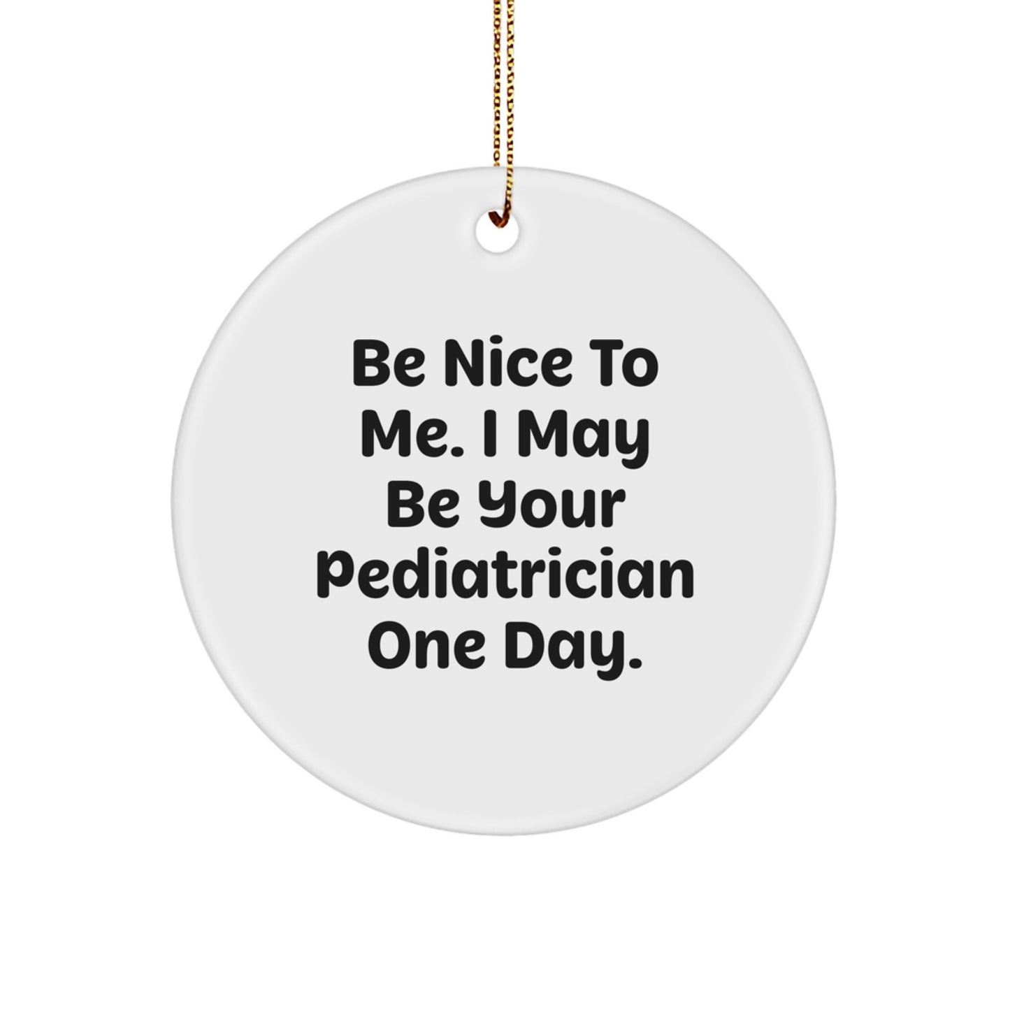 Funny Pediatrician Gifts from Friends and Family - 'Be Nice To Me' Circle Ornament for Christmas - Image 1