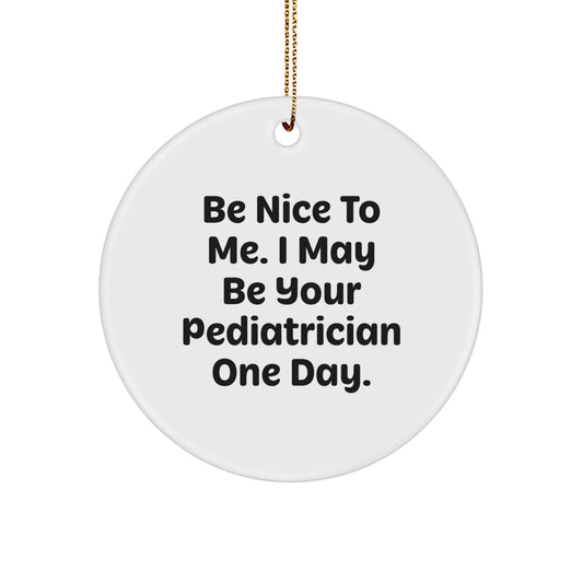 Funny Pediatrician Gifts from Friends and Family - 'Be Nice To Me' Circle Ornament for Christmas - Image 1