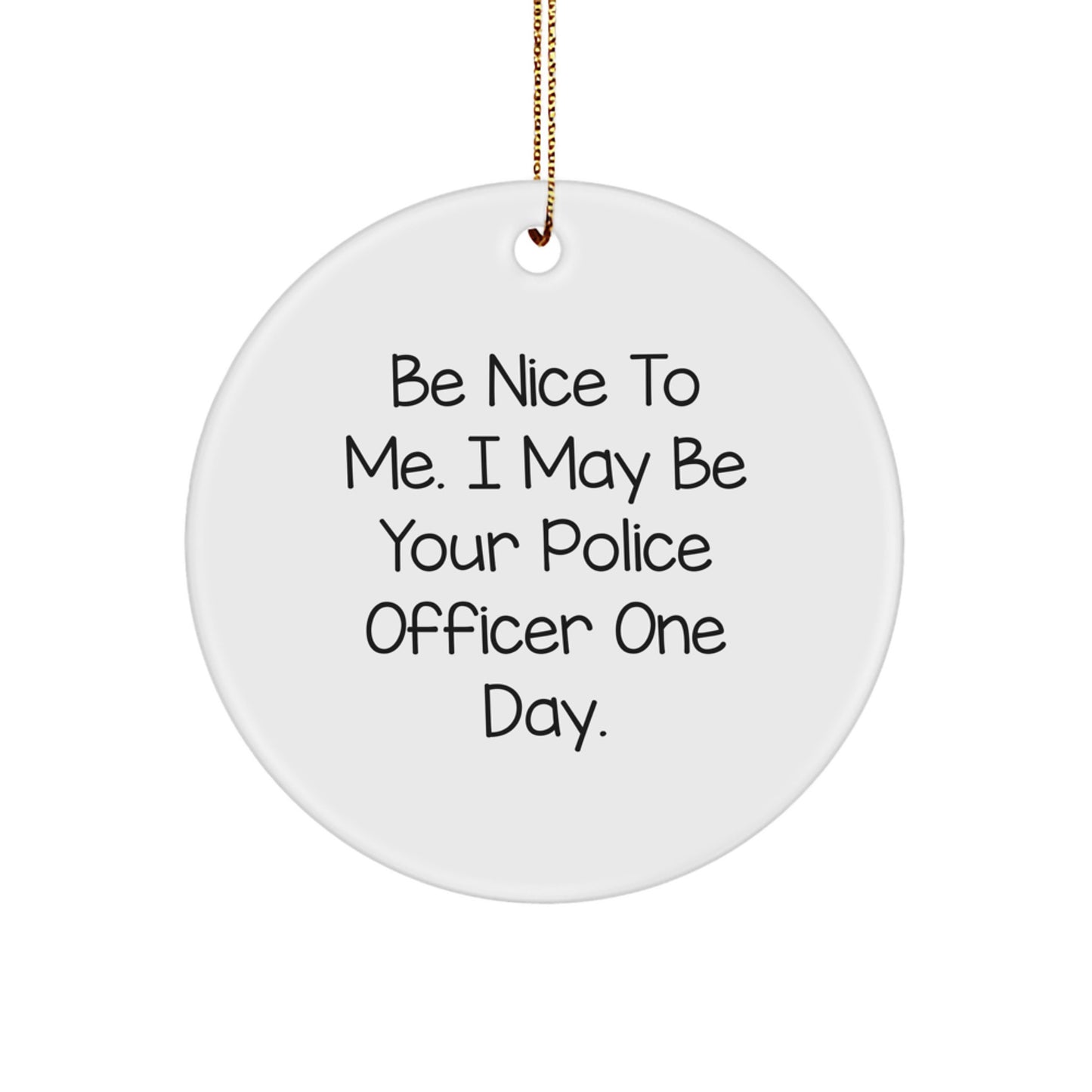 Funny Police Officer Gifts for Men - Unique Circle Ornament, Be Nice To Me I May Be Your Police Officer One Day. - Image 1