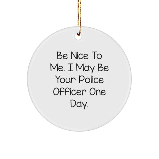 Funny Police Officer Gifts for Men - Unique Circle Ornament, Be Nice To Me I May Be Your Police Officer One Day. - Image 1