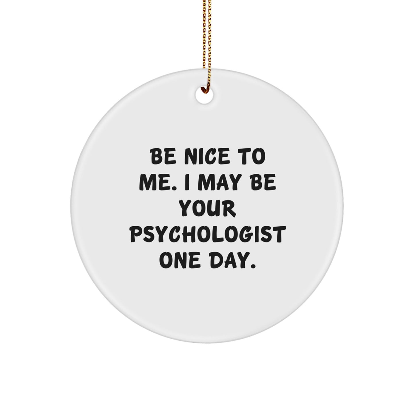 Funny Psychologist Gifts from Family for Christmas Unique Circle Ornament, 'Be Nice To Me I May Be Your Psychologist One Day' White Circle Shaped MDF - Image 1