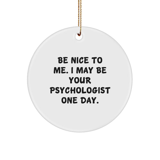 Funny Psychologist Gifts from Family for Christmas Unique Circle Ornament, 'Be Nice To Me I May Be Your Psychologist One Day' White Circle Shaped MDF - Image 1