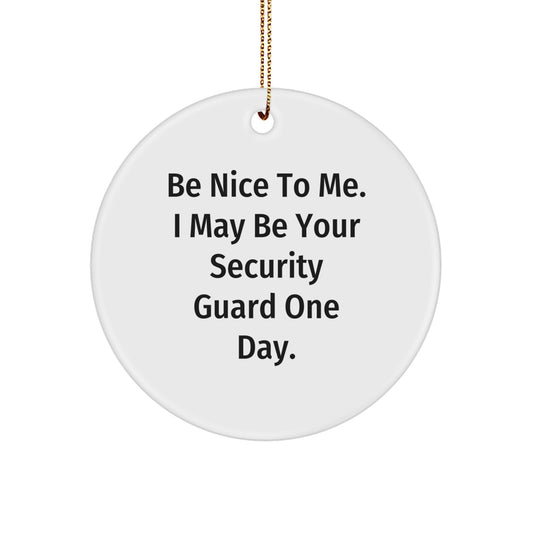 Funny Security Guard Gifts from Men for Security Guard - Circle Ornament Be Nice To Me - Image 1