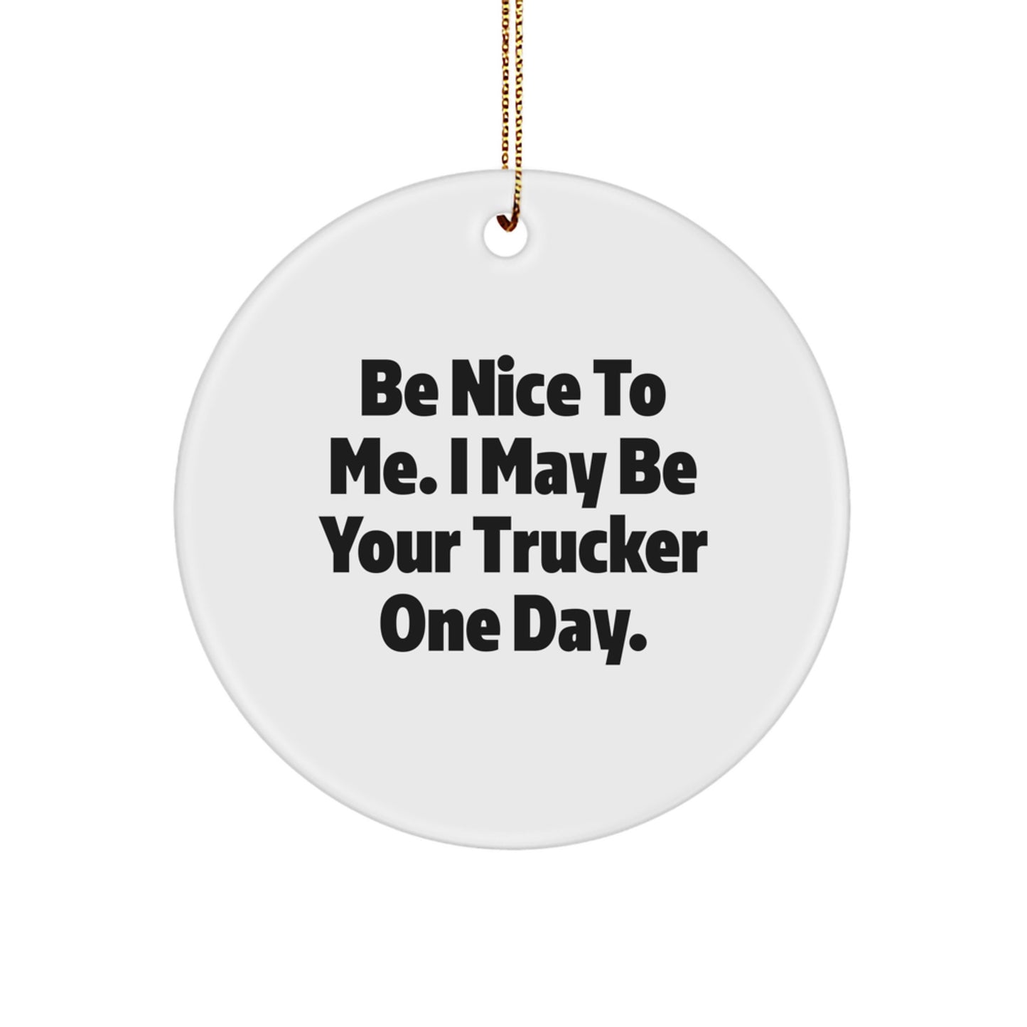 Funny Trucker Gifts from Family, Be Nice To Me I May Be Your Trucker One Day, Christmas Unique Circle Ornaments for Trucker Friends - Image 1