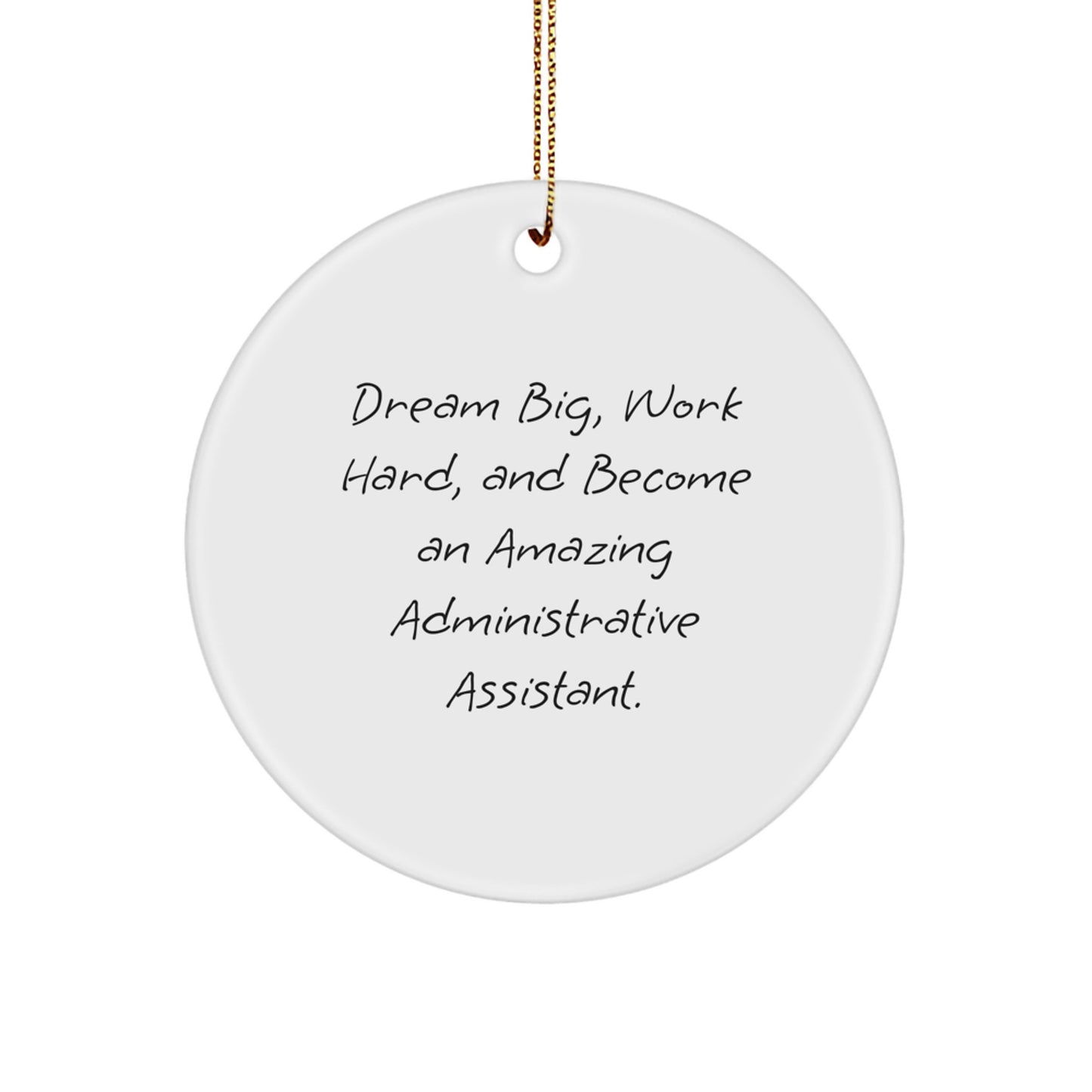 Funny Inspirational Administrative Assistant Gifts from Friends for Christmas Circle Ornament, 'Dream Big, Work Hard, And Become An Amazing Administrative Assistant.' - Image 1