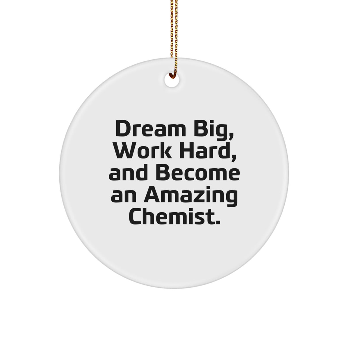 Inspirational Gifts from Friends to Family Chemist - Circle Ornament, Dream Big, Work Hard, And Become An Amazing Chemist. - Image 1