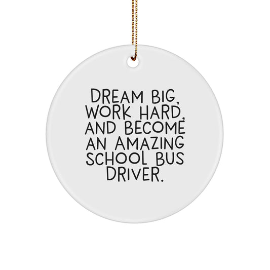 Funny School Bus Driver Gifts from Friends and Family - Inspirational Circle Ornament for Christmas - 'Dream Big, Work Hard, And Become An Amazing School Bus Driver' Quote - Image 1
