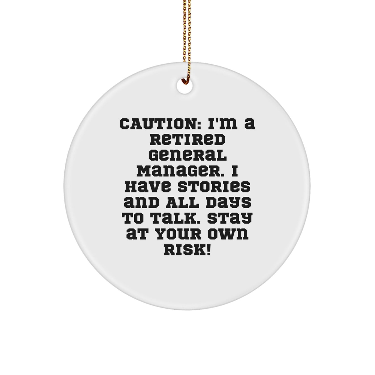 Funny General Manager Gifts from Men for Christmas Unique Circle Ornament - Caution: I'm A Retired General Manager I Have Stories And All Days To Talk Stay At Your Own Risk! - Image 1