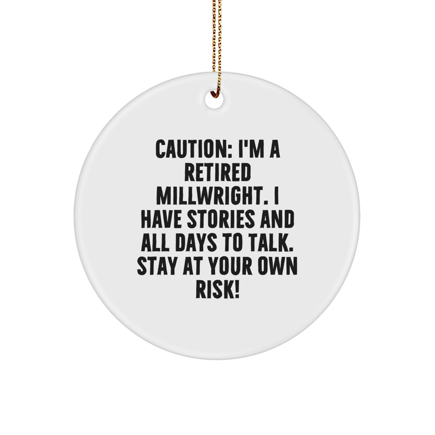 Funny Millwright Circle Ornament, Gifts for Men from Family, 'Caution: I'm A Retired Millwright. I Have Stories And All Days To Talk. Stay At Your Own Risk!' - Image 1