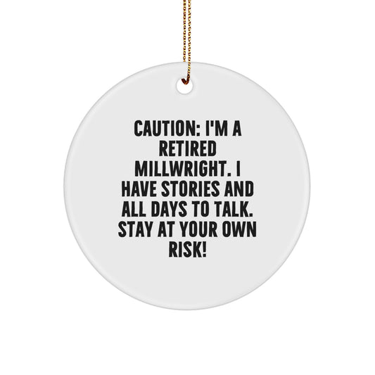 Funny Millwright Circle Ornament, Gifts for Men from Family, 'Caution: I'm A Retired Millwright. I Have Stories And All Days To Talk. Stay At Your Own Risk!' - Image 1