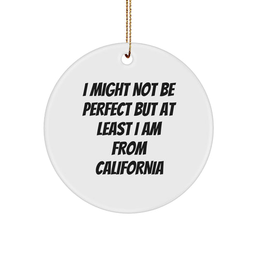 Funny California Gifts from Friends and Family - Christmas Unique Circle Ornament - I Might Not Be 'Perfect' But At Least I Am From California - Image 1