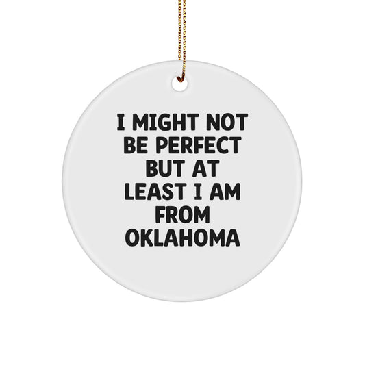 Oklahoma Circle Ornament Gifts from Friends and Family - I Might Not Be Perfect But At Least I Am From Oklahoma Funny Quote - Image 1