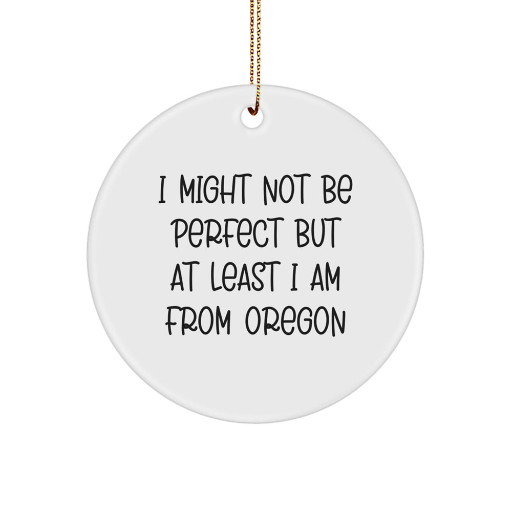 Oregon Proud Circle Ornament, Funny Quotes Gifts from Oregon, 'I Might Not Be Perfect But At Least I Am From Oregon' for Oregon Lovers, Christmas Unique Gifts for Men, Women, Friends, and Family - Image 1
