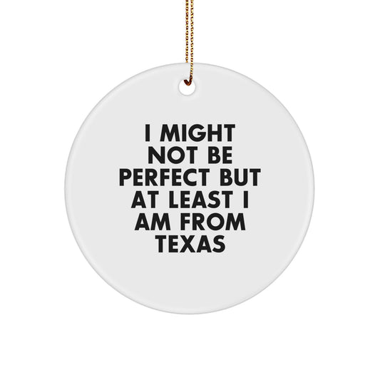 Texas Proud Circle Ornament, Funny Quote Gifts for Friends, 'I Might Not Be Perfect But At Least I Am From Texas' Circle Ornament, Christmas Unique Gifts from Friends to Family - Image 1