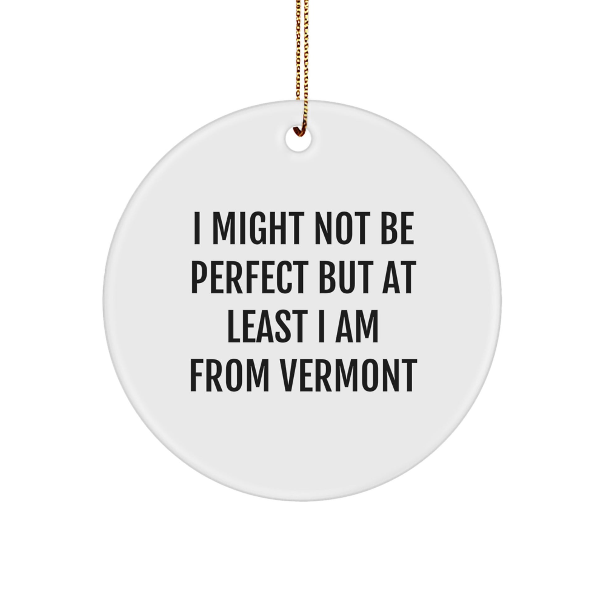 Funny Vermont Gifts for Men from Vermont, Christmas Unique Circle Ornament, I Might Not Be Perfect But At Least I Am From Vermont, Gifts from Vermont - Image 1