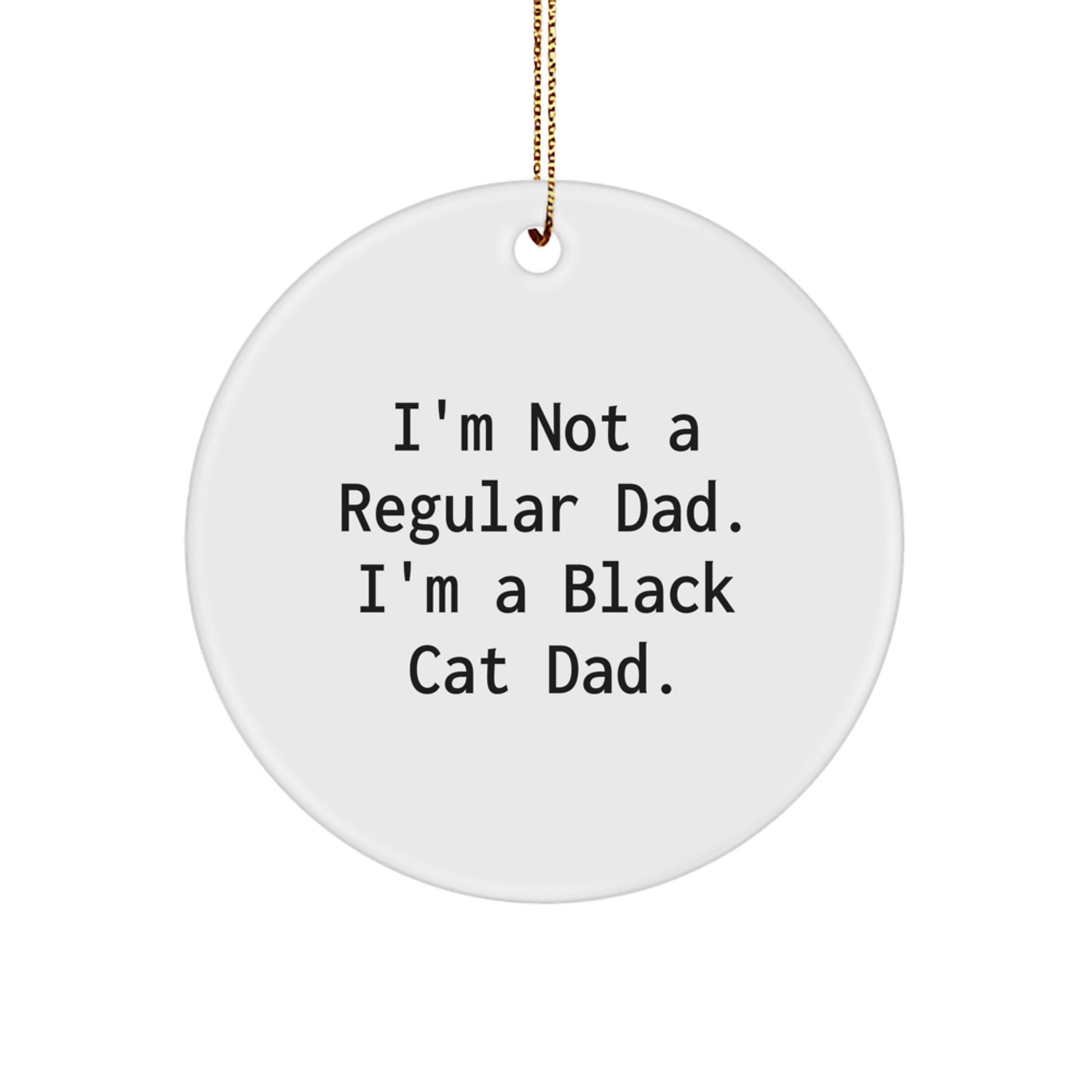 Funny Black Cat Dad Gifts from Men to Family Christmas Unique Circle Ornament, I'm Not A Regular Dad. I'm A Black Cat Dad. - Image 1