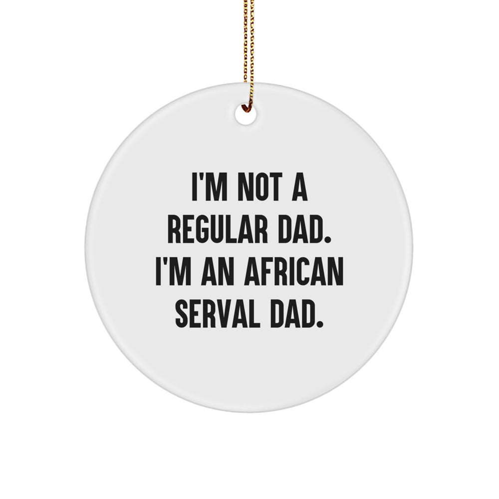 Funny African Serval Cat Circle Ornament - Gifts from Men to Dad - Inspirational African Serval Cat Dad Quote for Christmas Unique Gifts, African Serval Cat Lover Ornament, Serval Cat Decor - Image 1