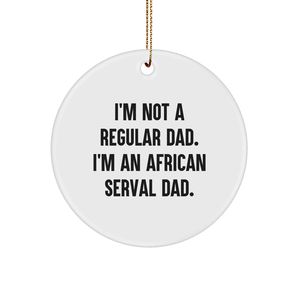 Funny African Serval Cat Circle Ornament - Gifts from Men to Dad - Inspirational African Serval Cat Dad Quote for Christmas Unique Gifts, African Serval Cat Lover Ornament, Serval Cat Decor - Image 1