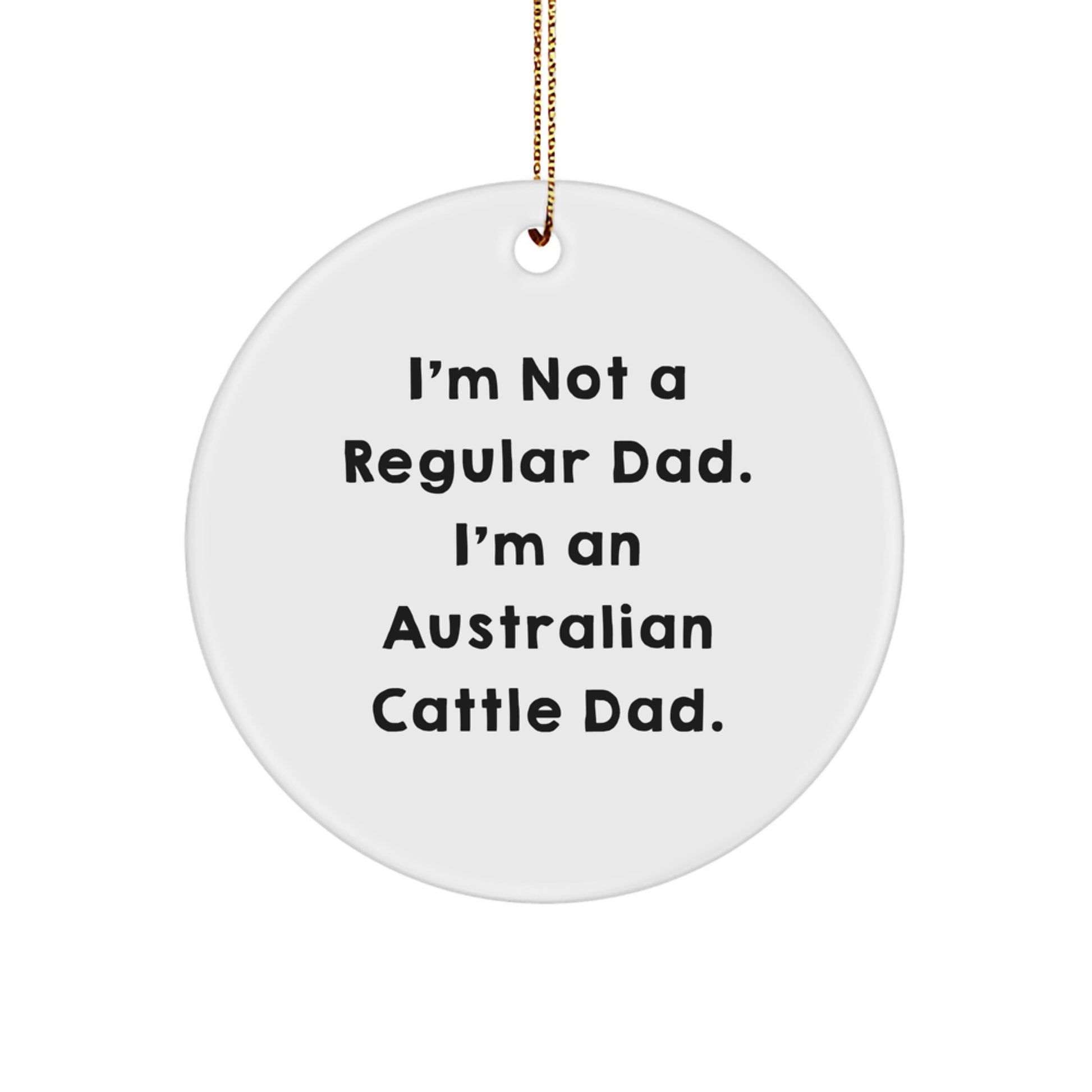 Funny Australian Cattle Dog Gifts from Dad for Australian Cattle Dog Lover Christmas Unique Circle Ornament, I'm Not A Regular Dad. - Image 1