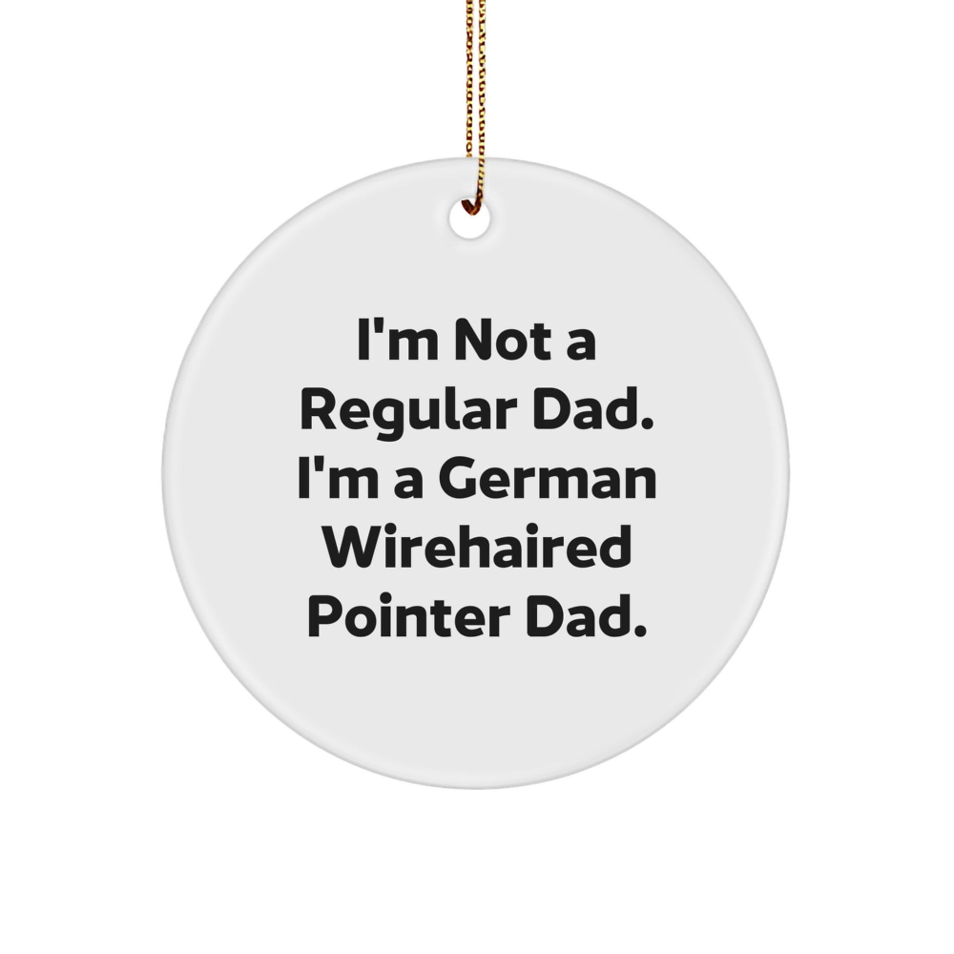 Funny German Wirehaired Pointer Dog Gifts for Him, German Wirehaired Pointer Dad Circle Ornament, I'm Not A Regular Dad. I'm A German Wirehaired Pointer Dad. Christmas Unique Decorations - Image 1