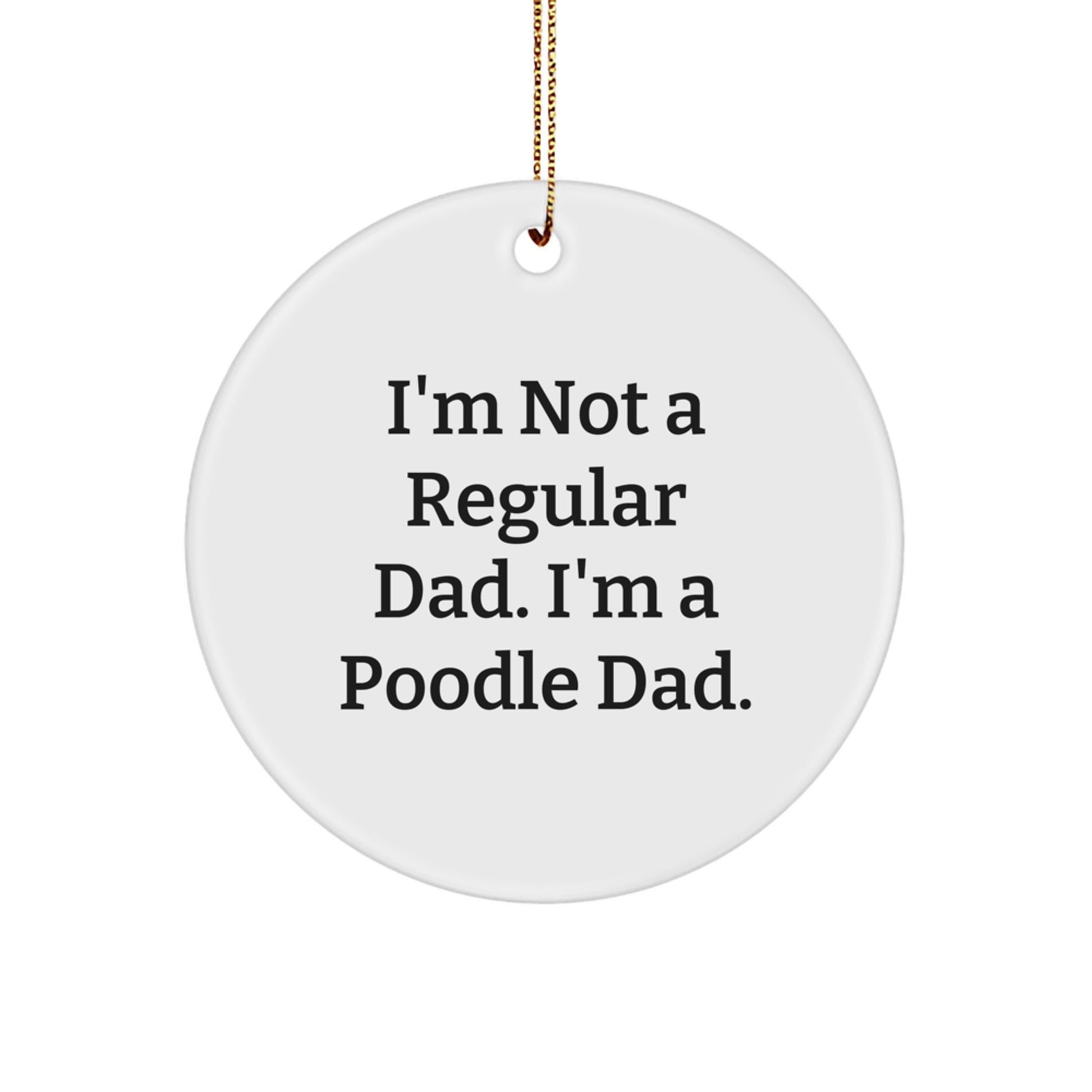 Funny Poodle Dog Gifts from Dad, Unique Circle Ornaments for Christmas, I'm Not A Regular Dad. I'm A Poodle Dad. Men Family - Image 1